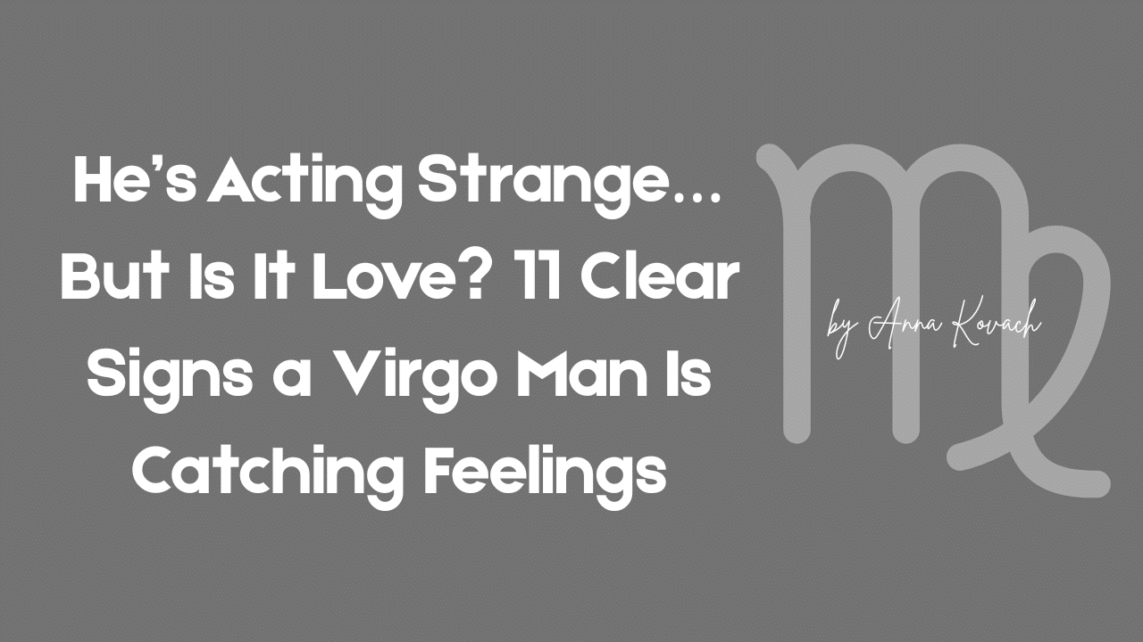 How to Tell If a Virgo Man Is Into You? (The Surprising Truth Behind His Aloofness!)